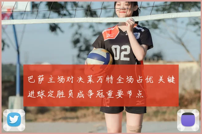 巴萨主场对决莱万特全场占优 关键进球定胜负成争冠重要节点