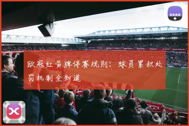 欧冠红黄牌停赛规则：球员累积处罚机制全知道