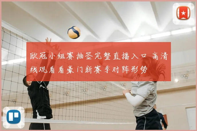 欧冠小组赛抽签完整直播入口 高清线观看看豪门新赛季对阵形势